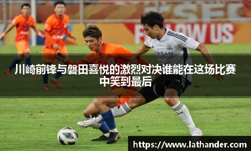 川崎前锋与磐田喜悦的激烈对决谁能在这场比赛中笑到最后