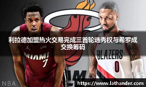 利拉德加盟热火交易完成三首轮选秀权与希罗成交换筹码