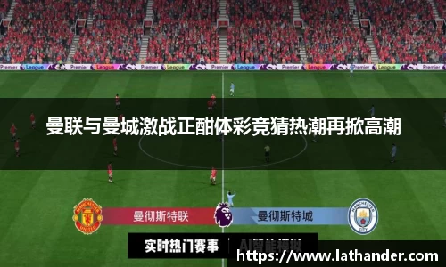 曼联与曼城激战正酣体彩竞猜热潮再掀高潮