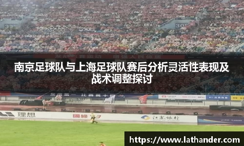 南京足球队与上海足球队赛后分析灵活性表现及战术调整探讨