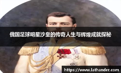 俄国足球明星沙皇的传奇人生与辉煌成就探秘